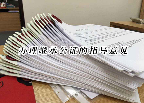 辦理繼承公證的指導(dǎo)意見(jiàn) 辦理繼承公證的指導(dǎo)意見(jiàn)